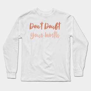 Don't Doubt Your Worth. Typography Motivational and Inspirational Quote Long Sleeve T-Shirt